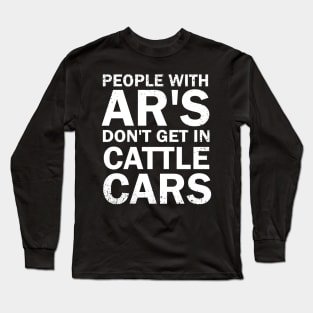 People With Ar's Don't Get In Cattle Cars Long Sleeve T-Shirt